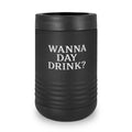 Wanna Day Drink? 12oz Stainless Steel Can Cooler